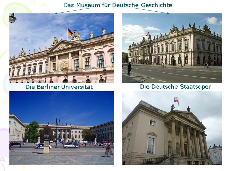 Das Museum für Deutsche Geschichte Die Deutsche Staatsoper Die Berliner Universität